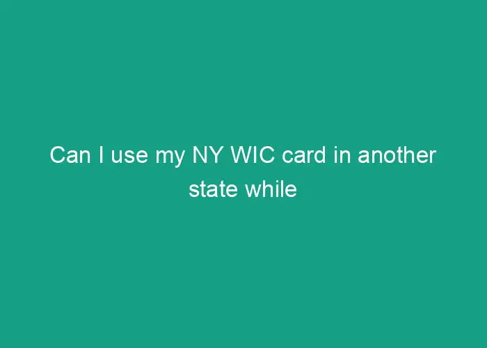 can-i-use-my-ny-wic-card-in-another-state-while-on-vacation